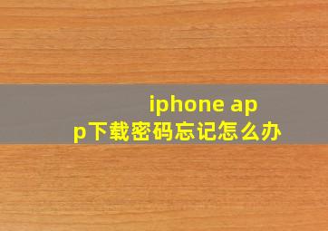 iphone app下载密码忘记怎么办